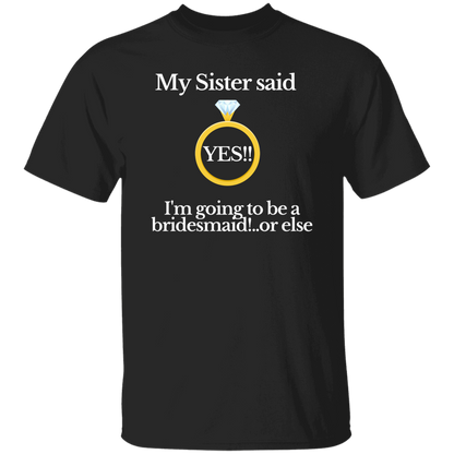 My sister said YES! Im going to be a bridesmaid or else