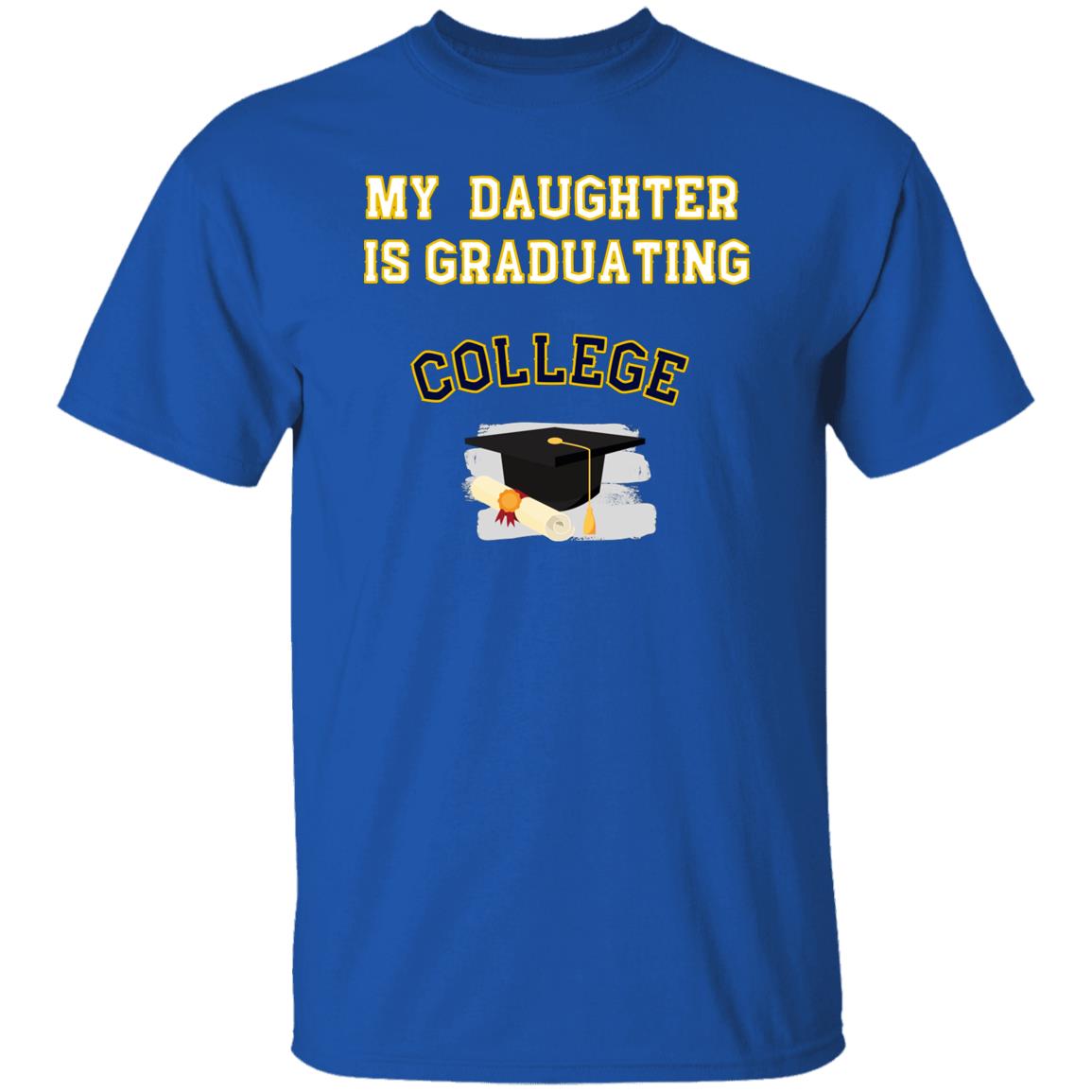 My daughter is graduating College Tshirt